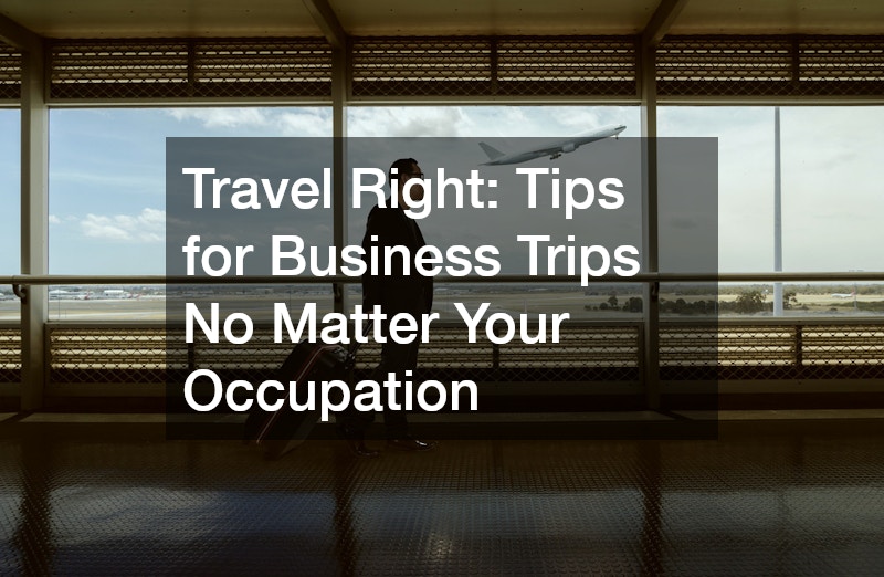 Travel Right Tips for Business Trips No Matter Your Occupation